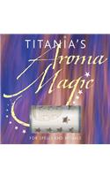 Titanias Aroma Magic: For Spells and Rituals