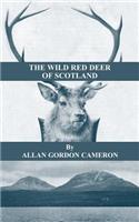 The Wild Red Deer of Scotland - Notes from an Island Forest on Deer, Deer Stalking, and Deer Forests in the Scottish Highlands