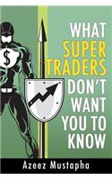 What Super Traders Don't Want You To Know
