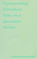 Reincarnating Marechera: Notes on a Speculative Archive