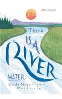 There Is a River: Water: God's Magnificent Molecule
