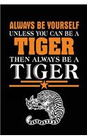 Always Be Yourself Unless You Can Be a Tiger Then Always Be a Tiger: School Notebook Journal Lined
