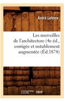 Les Merveilles de l'Architecture (4e Éd., Corrigée Et Notablement Augmentée (Éd.1874)