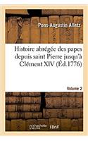 Histoire Abrégée Des Papes Depuis Saint Pierre Jusqu'à Clément XIV. Volume 2