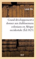 Des Avantages d'Un Grand Développement À Donner Aux Établissemens Coloniaux En Afrique Occidentale