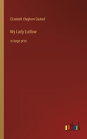 My Lady Ludlow: in large print