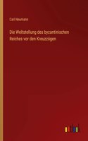 Weltstellung des byzantinischen Reiches vor den Kreuzzügen