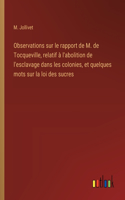 Observations sur le rapport de M. de Tocqueville, relatif à l'abolition de l'esclavage dans les colonies, et quelques mots sur la loi des sucres