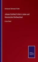 Johann Gottlieb Fichte's Leben und literarischer Briefwechsel: Erster Band