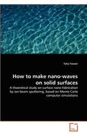 How to make nano-waves on solid surfaces