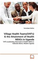 Village Health Teams(VHT's) & the Attainment of Health MDG's in Uganda