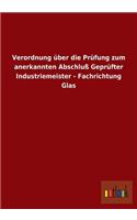 Verordnung über die Prüfung zum anerkannten Abschluß Geprüfter Industriemeister - Fachrichtung Glas