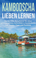 Kambodscha lieben lernen: Der perfekte Reiseführer für einen unvergesslichen Aufenthalt in Kambodscha inkl. Insider-Tipps und Packliste