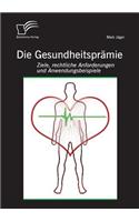 Die Gesundheitsprämie: Ziele, rechtliche Anforderungen und Anwendungsbeispiele(German)