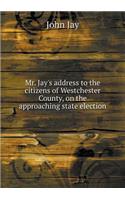 Mr. Jay's address to the citizens of Westchester County, on the approaching state election: (English)