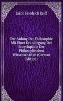 Der Anfang Der Philosophie Mit Einer Grundlegung Der Encyclopadie Der Philosophischen Wissenschaften (German Edition)
