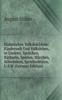 Elsassisches Volksbuchlein: Kinderwelt Und Volksleben, in Liedern, Spruchen, Rathseln, Spielen, Marchen, Schwanken, Sprichwortern, U.S.W (German Edition)