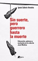 Sin suerte, pero guerrero hasta la muerte: Educacion, pobreza y exclusion en la vida de Jose Medina
