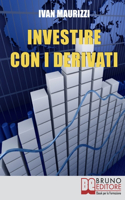 Investire con i Derivati: Strategie per Guadagnare Denaro e Moltiplicare i Profitti con i Piu&#768; Sofisticati Strumenti Finanziari