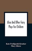 Alice And Other Fairy Plays For Children; With Eight Original Plates And Pour Picture-Initials