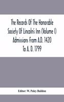 The Records Of The Honorable Society Of Lincoln'S Inn (Volume I) Admissions From A.D. 1420 To A. D. 1799