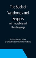 Book of Vagabonds and Beggars, with a Vocabulary of Their Language