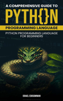 Comprehensive Guide to Python Programming Language: Python Programming Language for Beginners