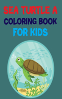Sea Turtle A Coloring Book For Kids: Turtle Coloring Book For Kids
