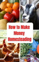 How to Make Money Homesteading
