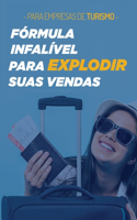 Fórmula Infalível para Explodir suas Vendas: Para Empresas de Turismo