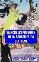 Vaincre Les Pouvoirs de la Sorcellerie a l'Extreme