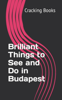 Brilliant Things to See and Do in Budapest