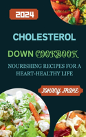 Cholesterol Down Cookbook: Nourishing Recipes for a Heart-Healthy Life