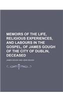 Memoirs of the Life, Religious Experiences, and Labours in the Gospel, of James Gough of the City of Dublin, Deceased