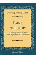 Paine Ancestry: The Family of Robert Treat Paine, Signer of the Declaration (Classic Reprint)