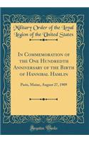 In Commemoration of the One Hundredth Anniversary of the Birth of Hannibal Hamlin: Paris, Maine, August 27, 1909 (Classic Reprint)