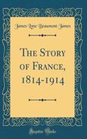 The Story of France, 1814-1914 (Classic Reprint)