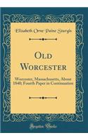 Old Worcester: Worcester, Massachusetts, About 1840; Fourth Paper in Continuation (Classic Reprint)