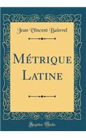 Mï¿½trique Latine (Classic Reprint)