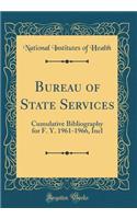 Bureau of State Services: Cumulative Bibliography for F. Y. 1961-1966, Incl (Classic Reprint)