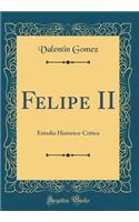 Felipe II: Estudio Histórico-Crítico (Classic Reprint)