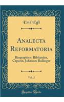 Analecta Reformatoria, Vol. 2: Biographien: Bibliander, Ceporin, Johannes Bullinger (Classic Reprint): Biographien: Bibliander, Ceporin, Johannes Bullinger (Classic Reprint)