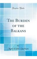 The Burden of the Balkans (Classic Reprint)