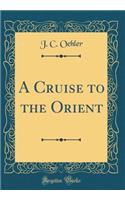 A Cruise to the Orient (Classic Reprint)