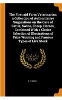 The First Aid Farm Veterinarian; A Collection of Authoritative Suggestions on the Care of Cattle, Swine, Sheep, Horses, Combined with a Choice Selection of Illustrations of Prize Winning and Famous Types of Live Stock