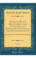 Wetzer Und Welte's Kirchenlexikon, Oder Encyklopï¿½die Der Katholischen Theologie Und Ihrer Hï¿½lfswissenschaften, Vol. 4: Duisburger Universitï¿½t Bis Fuï¿½waschung (Classic Reprint): Duisburger Universitï¿½t Bis Fuï¿½waschung (Classic Reprint)