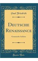 Deutsche Renaissance: Gesammelte AufsÃ¤tze (Classic Reprint)