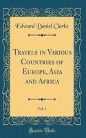 Travels in Various Countries of Europe, Asia and Africa, Vol. 1 (Classic Reprint)