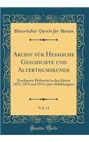 Archiv FÃ¼r Hessische Geschichte Und Alterthumskunde, Vol. 13: Erschienen Heftweise in Den Jahren 1872, 1873 Und 1874, (Mit Abbildungen) (Classic Reprint): Erschienen Heftweise in Den Jahren 1872, 1873 Und 1874, (Mit Abbildungen) (Classic Reprint)