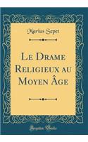 Le Drame Religieux Au Moyen ï¿½ge (Classic Reprint)